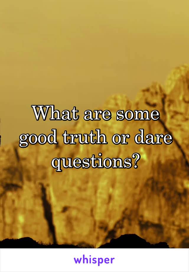 What are some good truth or dare questions?