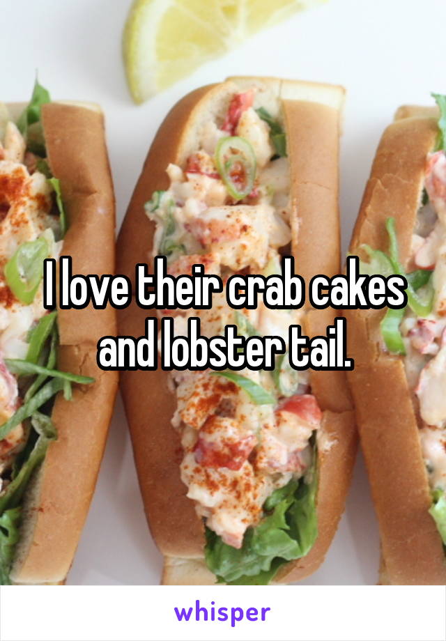 I love their crab cakes and lobster tail.