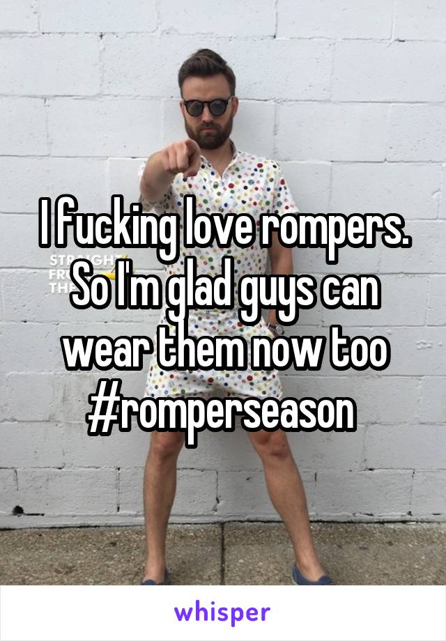 I fucking love rompers. So I'm glad guys can wear them now too #romperseason 