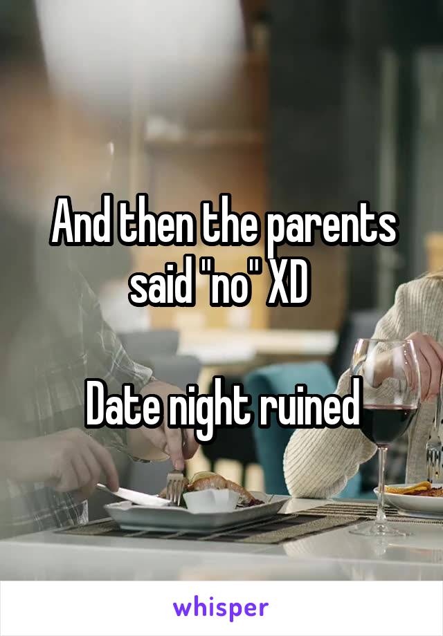 And then the parents said "no" XD 

Date night ruined