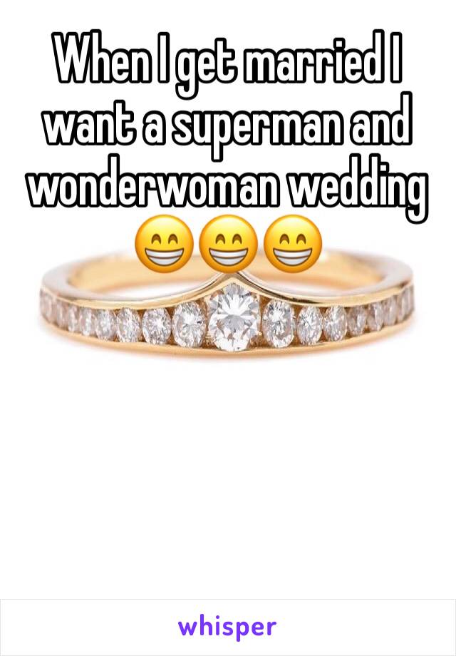 When I get married I want a superman and wonderwoman wedding 😁😁😁