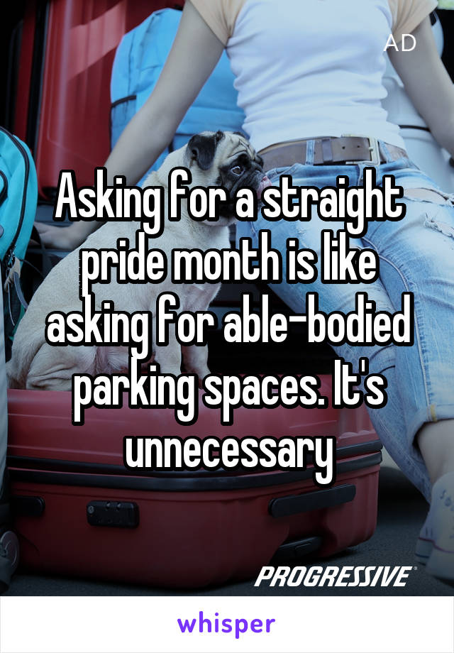 Asking for a straight pride month is like asking for able-bodied parking spaces. It's unnecessary
