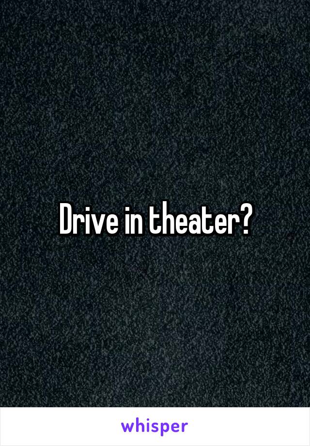 Drive in theater?