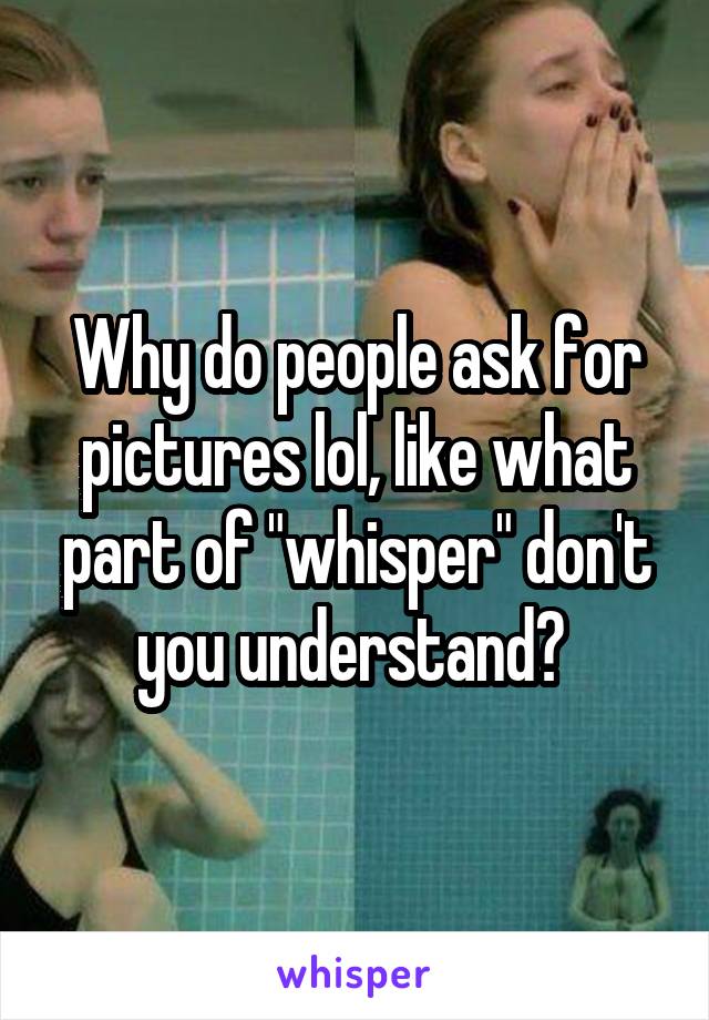 Why do people ask for pictures lol, like what part of "whisper" don't you understand? 