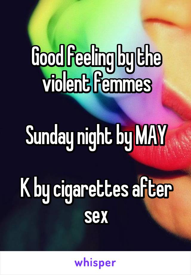 Good feeling by the violent femmes

Sunday night by MAY

K by cigarettes after sex