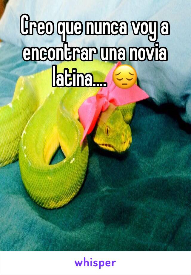 Creo que nunca voy a encontrar una novia latina.... 😔