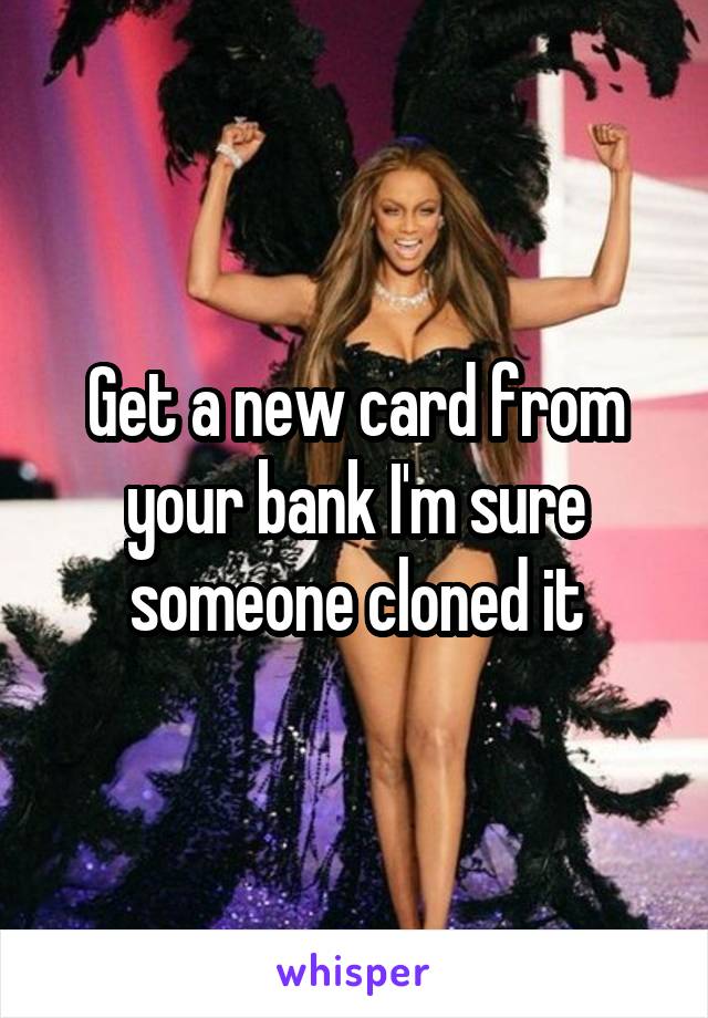 Get a new card from your bank I'm sure someone cloned it