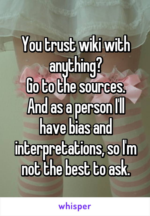 You trust wiki with anything?
Go to the sources.
And as a person I'll have bias and interpretations, so I'm not the best to ask.