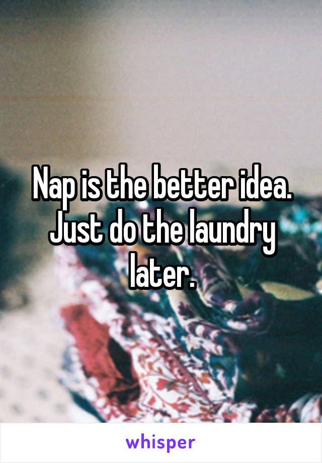Nap is the better idea. Just do the laundry later.