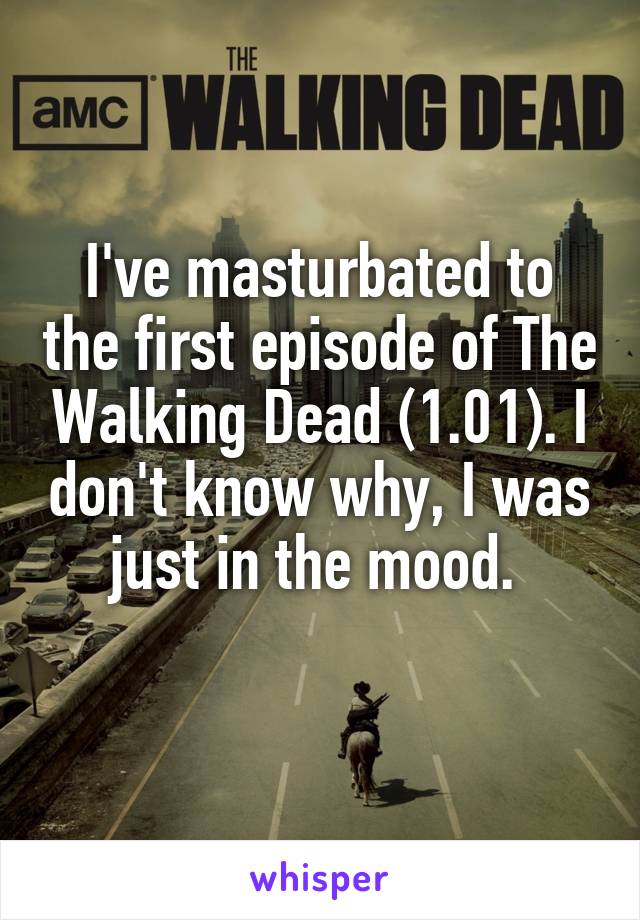 I've masturbated to the first episode of The Walking Dead (1.01). I don't know why, I was just in the mood. 
