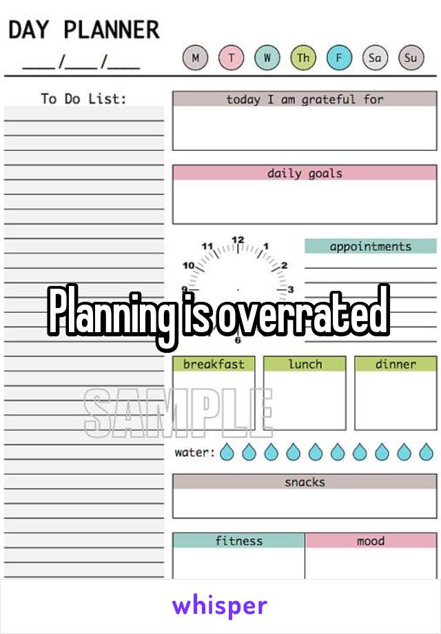 Planning is overrated 