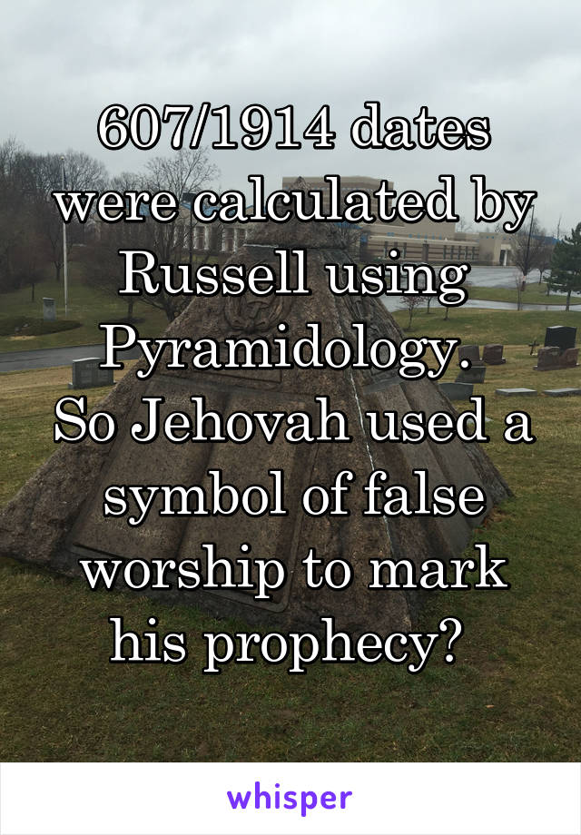 607/1914 dates were calculated by Russell using Pyramidology. 
So Jehovah used a symbol of false worship to mark his prophecy? 
