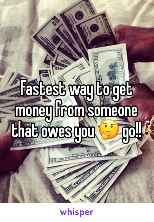 Fastest way to get money from someone that owes you 🤔 go!!