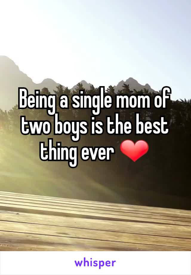 Being a single mom of two boys is the best thing ever ❤