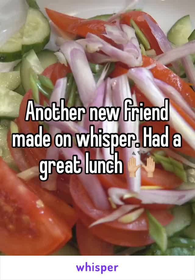 Another new friend made on whisper. Had a great lunch 🙌🏼