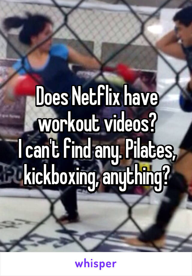 Does Netflix have workout videos?
I can't find any. Pilates, kickboxing, anything?