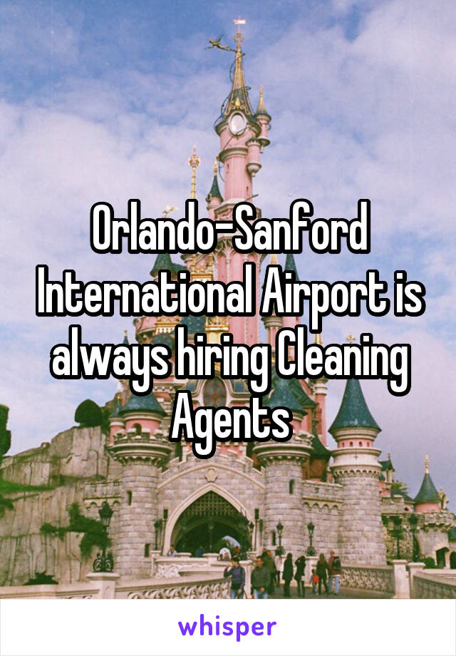 Orlando-Sanford International Airport is always hiring Cleaning Agents