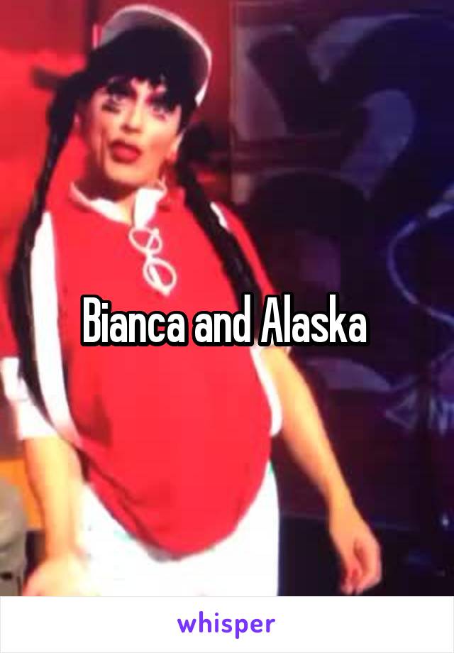 Bianca and Alaska 