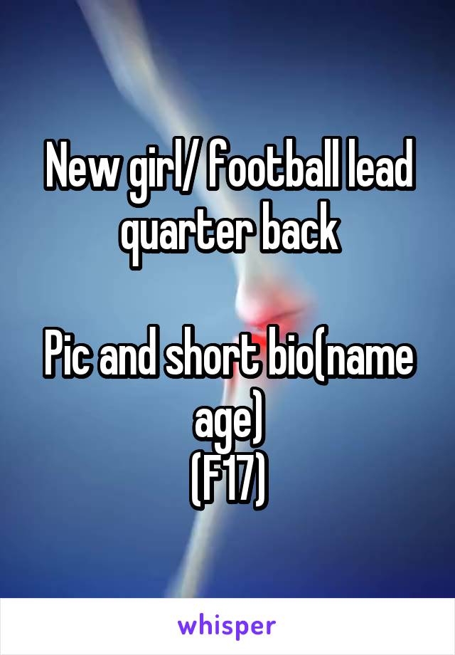 New girl/ football lead quarter back

Pic and short bio(name age)
(F17)