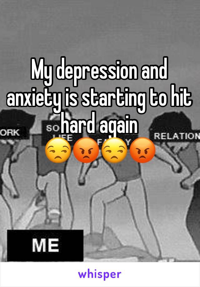 My depression and anxiety is starting to hit hard again 
😒😡😒😡