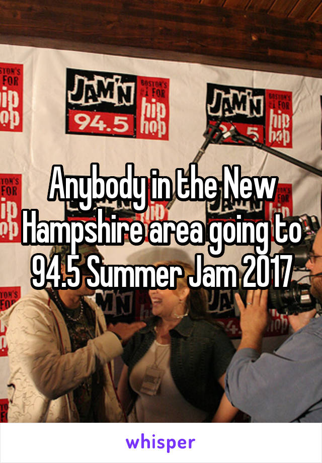 Anybody in the New Hampshire area going to 94.5 Summer Jam 2017