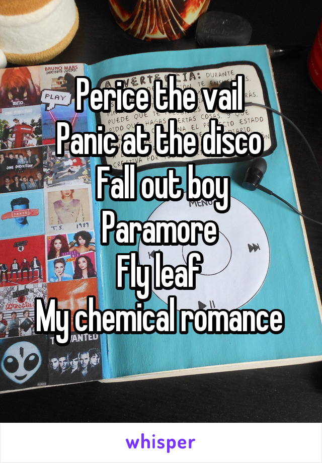 Perice the vail 
Panic at the disco 
Fall out boy
Paramore 
Fly leaf 
My chemical romance 
