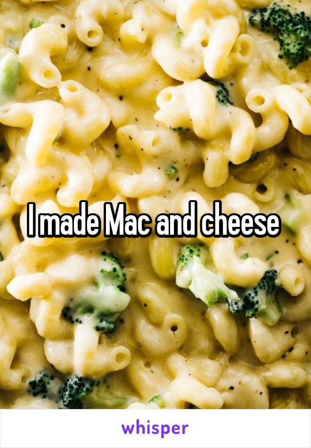 I made Mac and cheese 