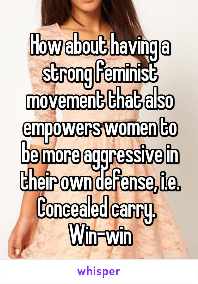 How about having a strong feminist movement that also empowers women to be more aggressive in their own defense, i.e. Concealed carry.  
Win-win