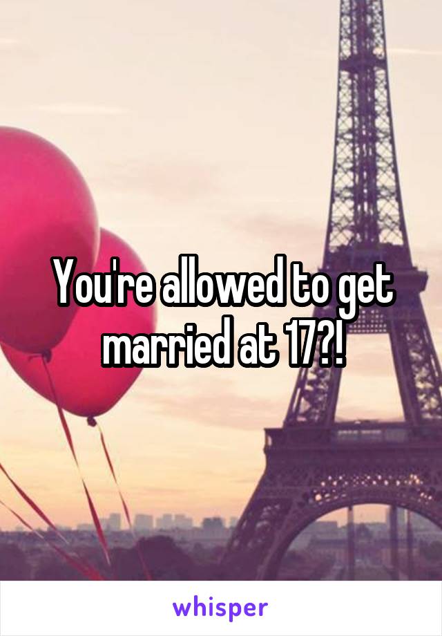 you-re-allowed-to-get-married-at-17