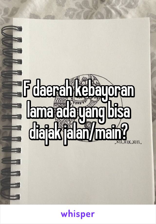 F daerah kebayoran lama ada yang bisa diajak jalan/main?