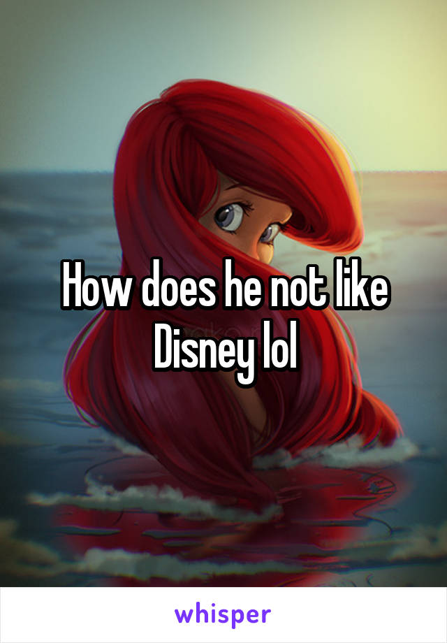 How does he not like Disney lol