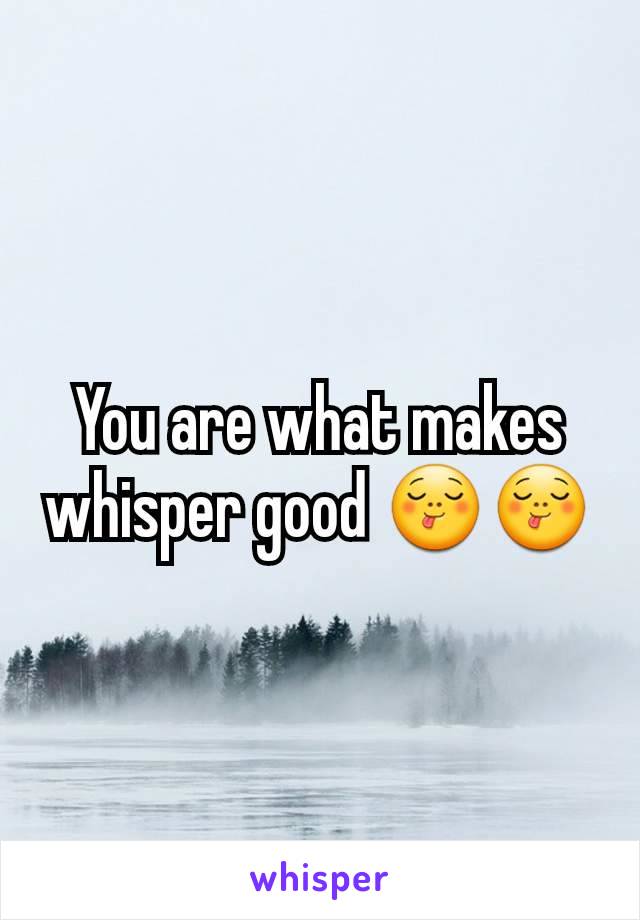 You are what makes whisper good 😋😋