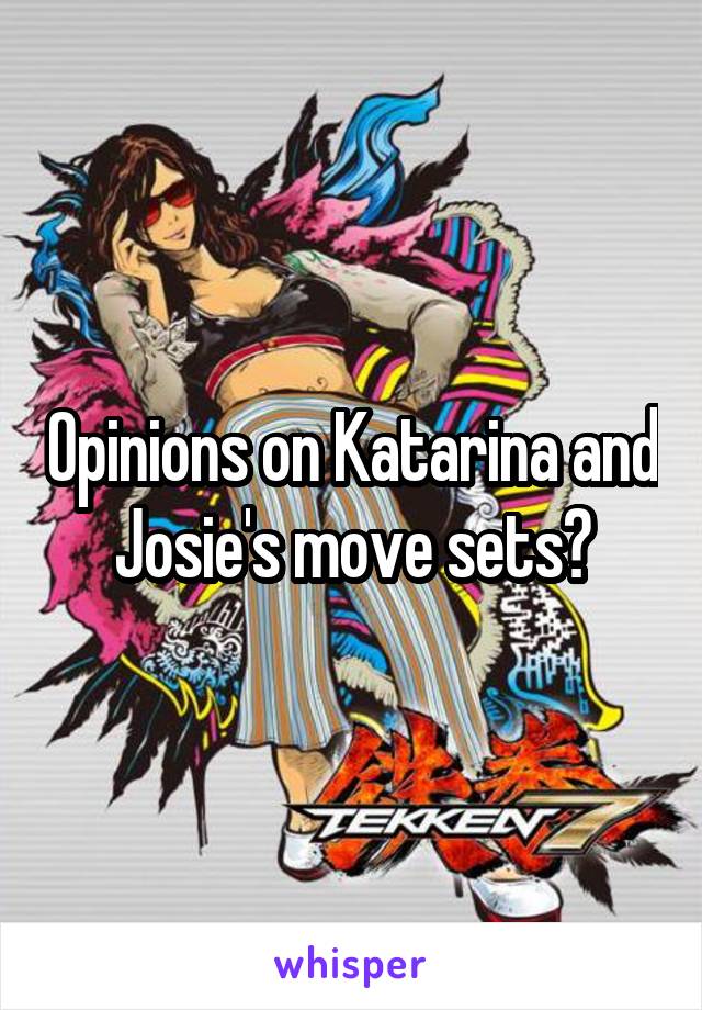  Opinions on Katarina and Josie's move sets?