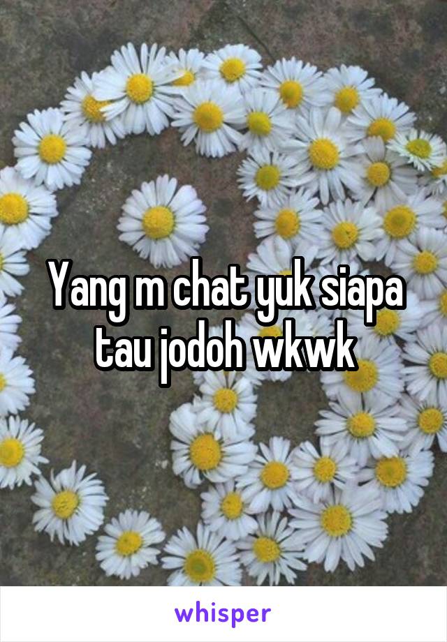 Yang m chat yuk siapa tau jodoh wkwk