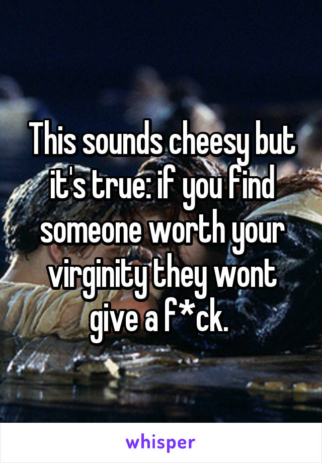 This sounds cheesy but it's true: if you find someone worth your virginity they wont give a f*ck. 