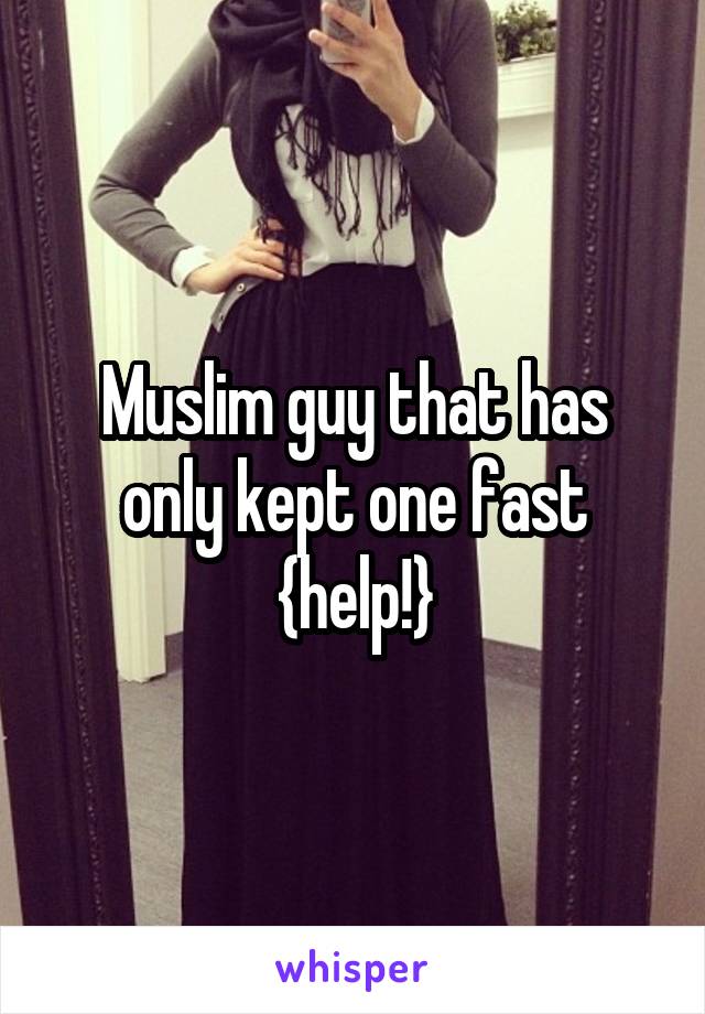 Muslim guy that has only kept one fast {help!}