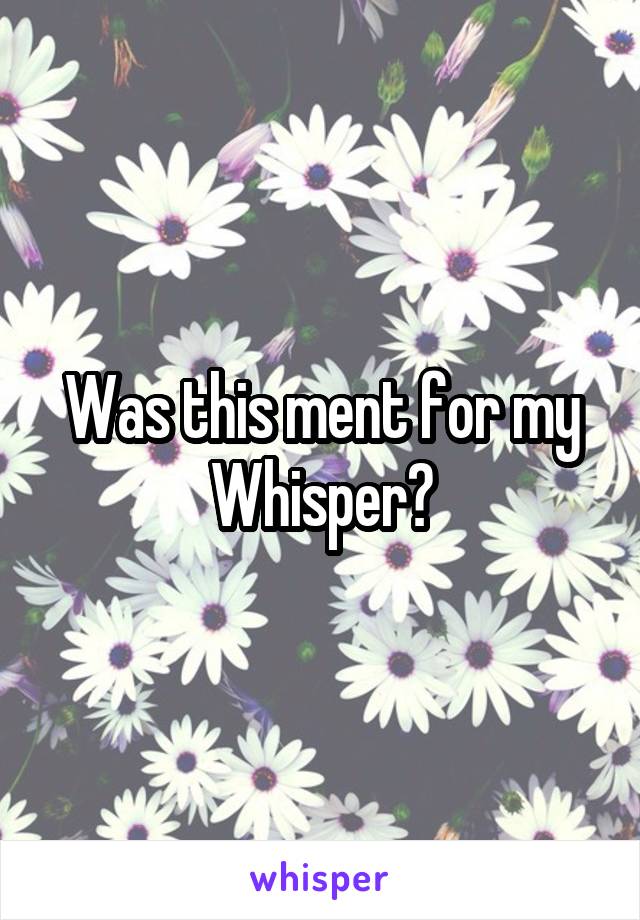 Was this ment for my Whisper?