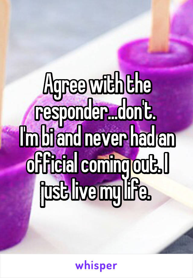 Agree with the responder...don't. 
I'm bi and never had an official coming out. I just live my life. 