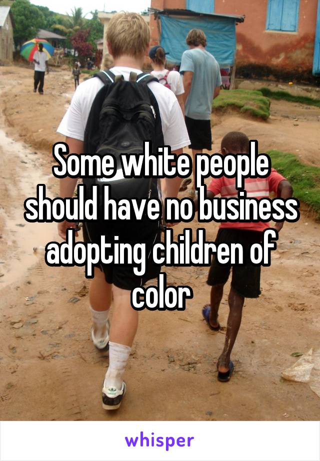 Some white people should have no business adopting children of color