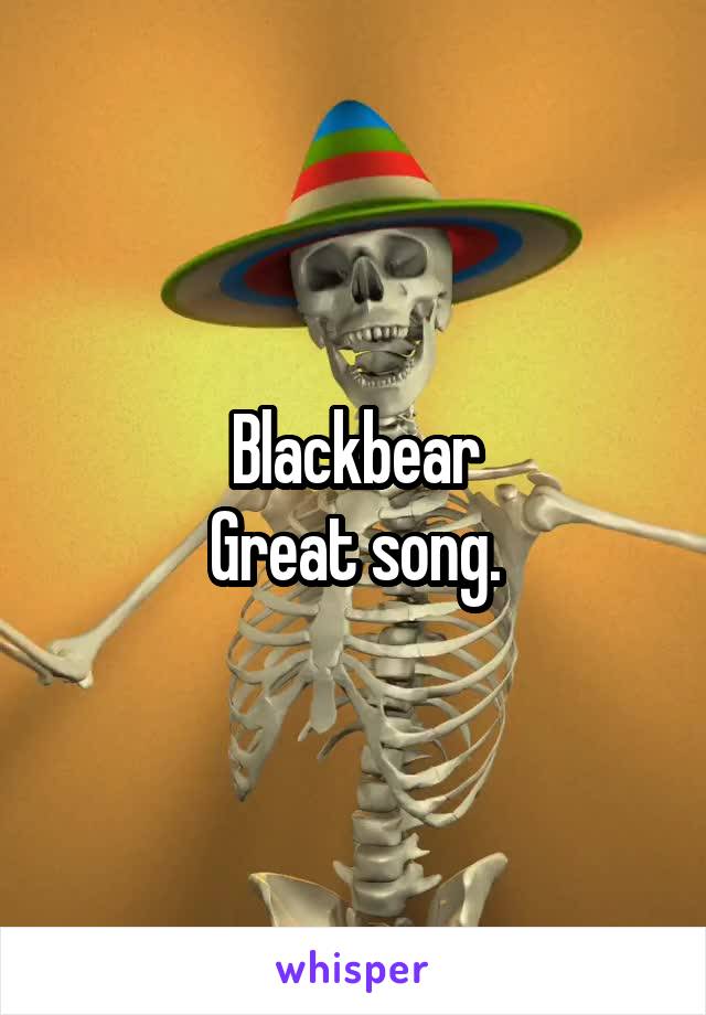 Blackbear
Great song.