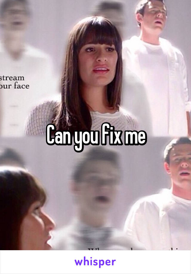 Can you fix me