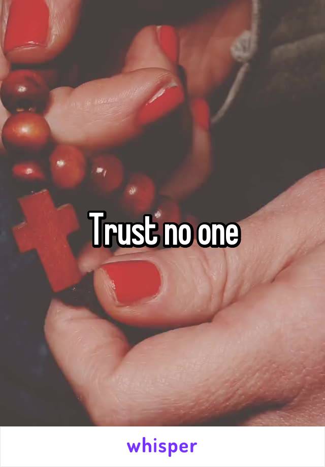 Trust no one