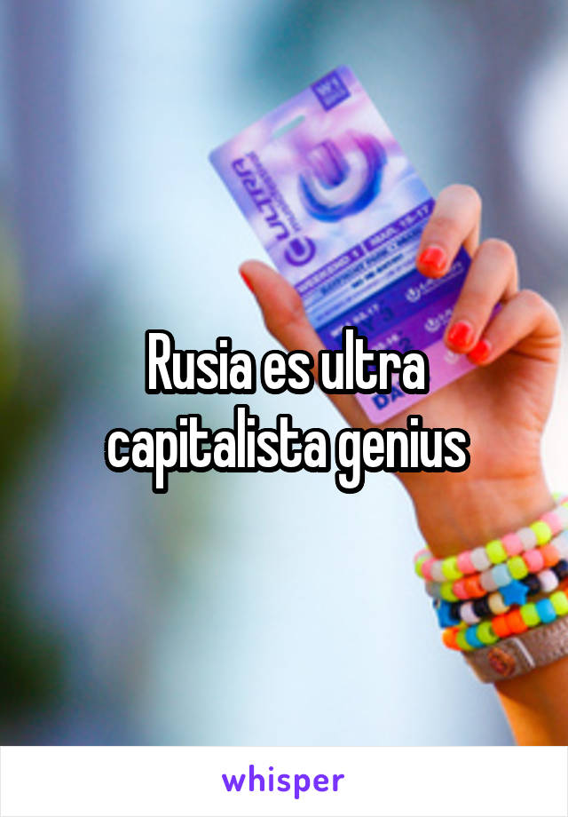 Rusia es ultra capitalista genius