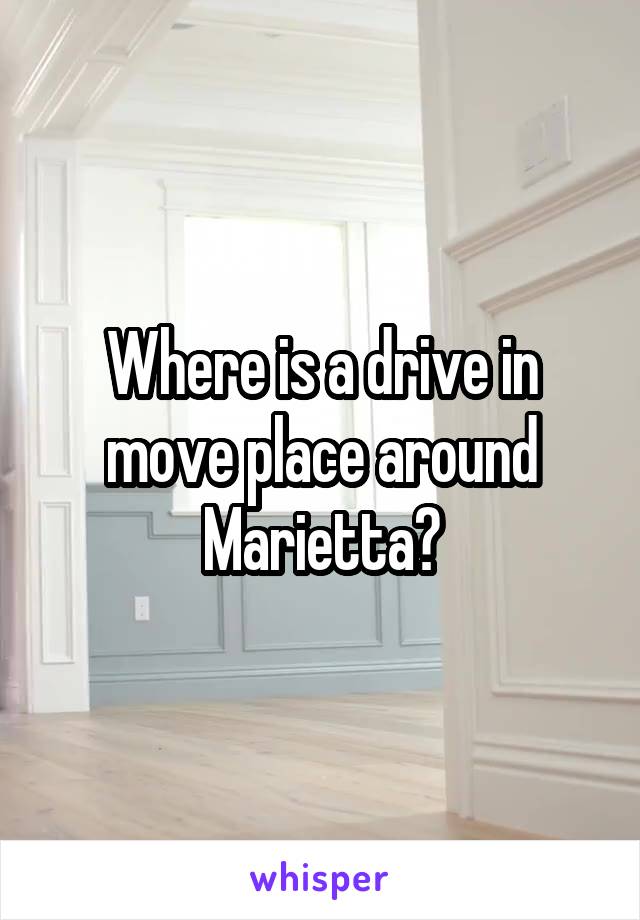 Where is a drive in move place around Marietta?