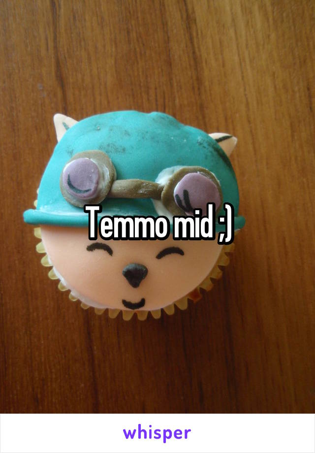 Temmo mid ;)