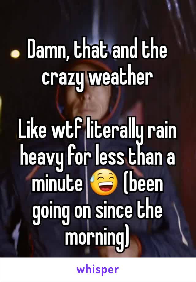 Damn, that and the crazy weather

Like wtf literally rain heavy for less than a minute 😅 (been going on since the morning)