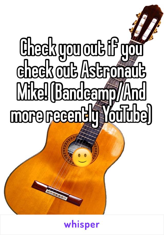 Check you out if you check out Astronaut Mike! (Bandcamp/And more recently YouTube) 

🙂