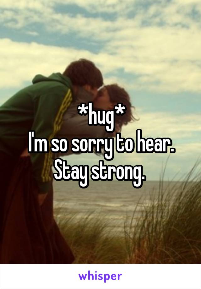 *hug*
I'm so sorry to hear. Stay strong. 