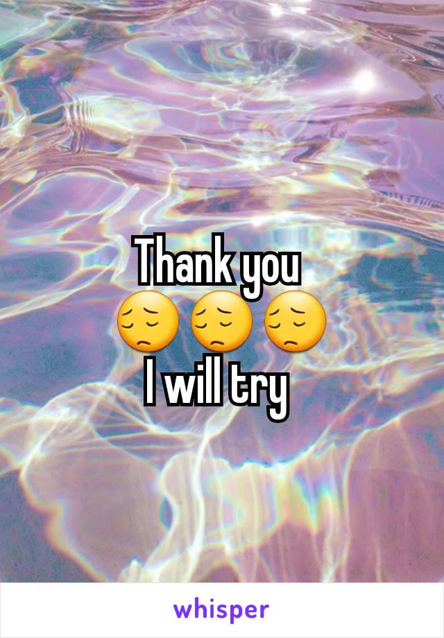 Thank you 
😔😔😔
I will try 