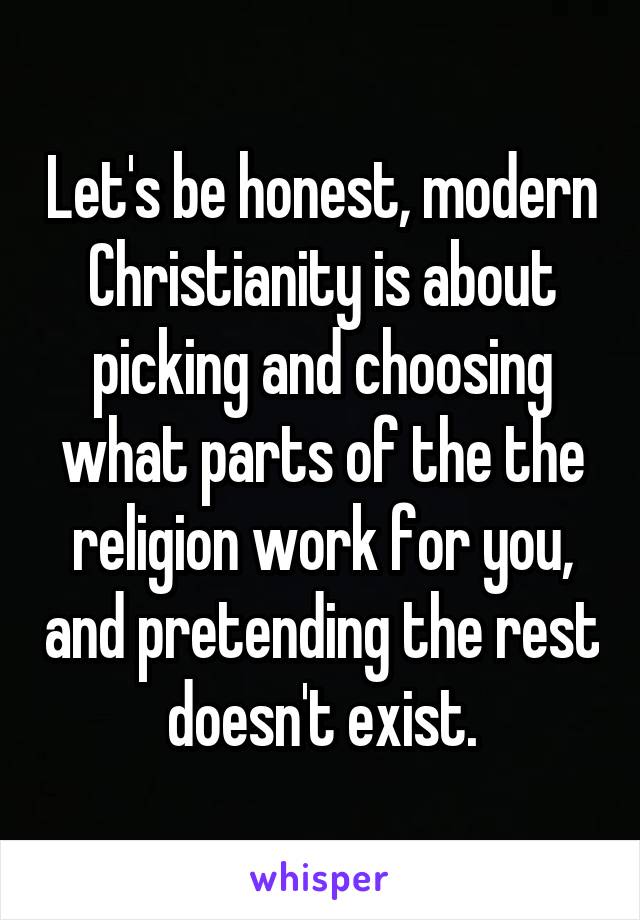 Let's be honest, modern Christianity is about picking and choosing what parts of the the religion work for you, and pretending the rest doesn't exist.